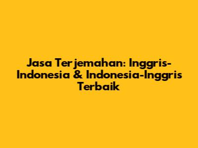 Jasa Terjemahan: Inggris-Indonesia & Indonesia-Inggris Terbaik