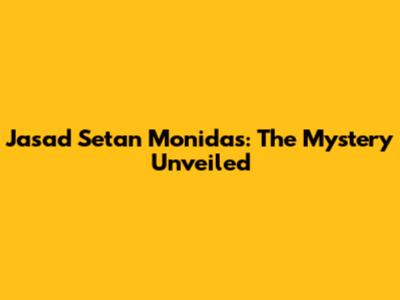 Jasad Setan Monidas: The Mystery Unveiled