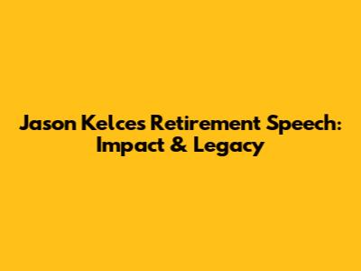 Jason Kelce's Retirement Speech: Impact & Legacy