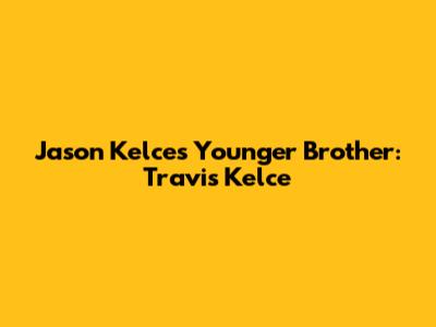 Jason Kelce's Younger Brother: Travis Kelce
