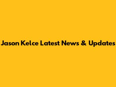 Jason Kelce Latest News & Updates