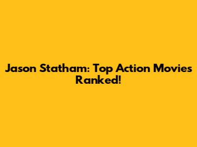 Jason Statham: Top Action Movies Ranked!