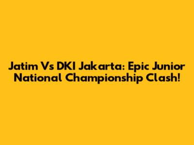 Jatim Vs DKI Jakarta: Epic Junior National Championship Clash!