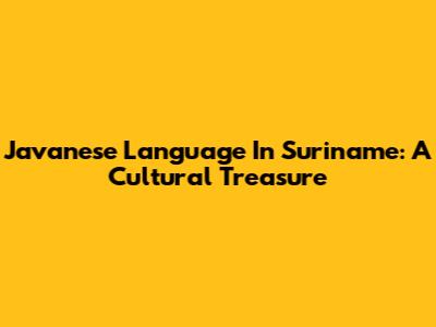 Javanese Language In Suriname: A Cultural Treasure