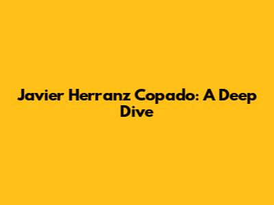 Javier Herranz Copado: A Deep Dive