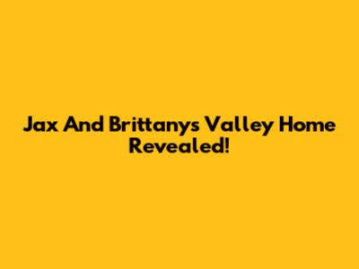 Jax And Brittany's Valley Home Revealed!