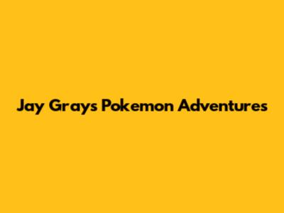 Jay Gray's Pokemon Adventures