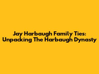 Jay Harbaugh Family Ties: Unpacking The Harbaugh Dynasty
