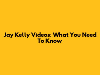 Jay Kelly Videos: What You Need To Know