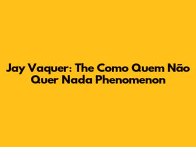 Jay Vaquer: The "Como Quem Não Quer Nada" Phenomenon