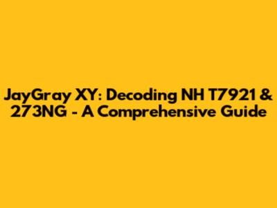 JayGray XY: Decoding NH T7921 & 273NG - A Comprehensive Guide