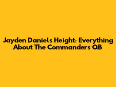 Jayden Daniels Height: Everything About The Commanders QB