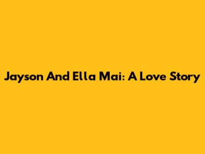 Jayson And Ella Mai: A Love Story