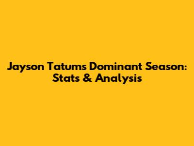 Jayson Tatum's Dominant Season: Stats & Analysis