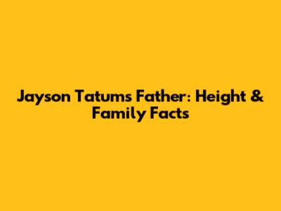 Jayson Tatum's Father: Height & Family Facts