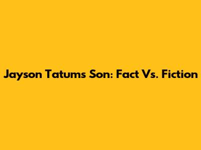 Jayson Tatum's Son: Fact Vs. Fiction