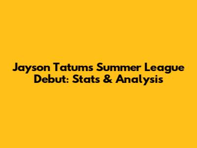 Jayson Tatum's Summer League Debut: Stats & Analysis