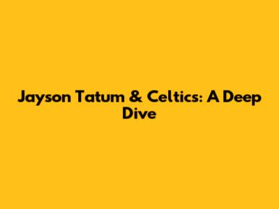 Jayson Tatum & Celtics: A Deep Dive