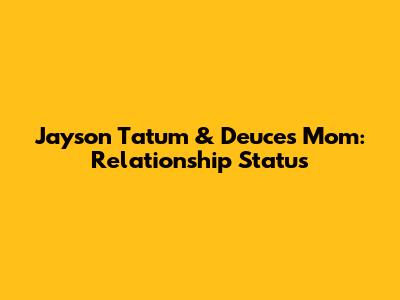 Jayson Tatum & Deuce's Mom: Relationship Status