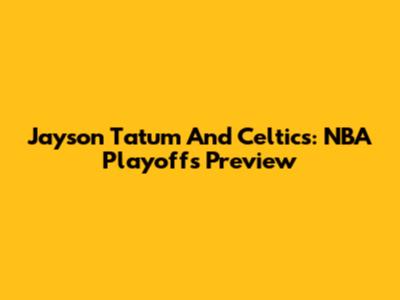 Jayson Tatum And Celtics: NBA Playoffs Preview