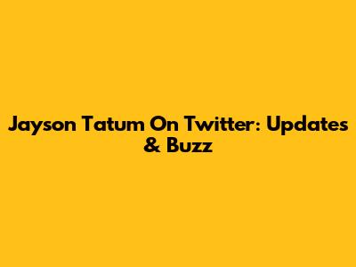 Jayson Tatum On Twitter: Updates & Buzz