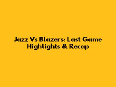 Jazz Vs Blazers: Last Game Highlights & Recap