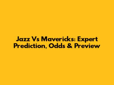 Jazz Vs Mavericks: Expert Prediction, Odds & Preview