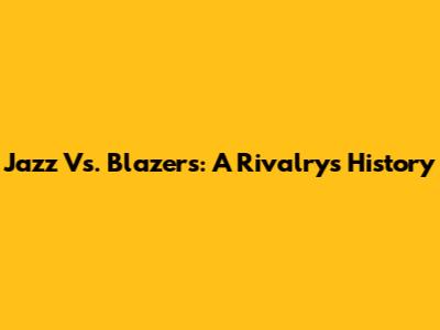 Jazz Vs. Blazers: A Rivalry's History