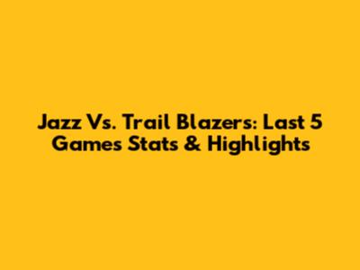 Jazz Vs. Trail Blazers: Last 5 Games Stats & Highlights