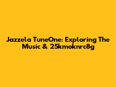 Jazzela TuneOne: Exploring The Music & 25kmoknrc8g