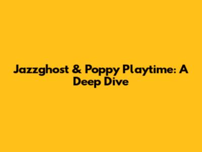 Jazzghost & Poppy Playtime: A Deep Dive