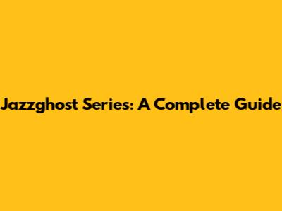 Jazzghost Series: A Complete Guide