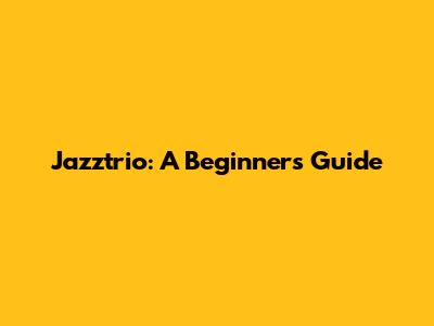 Jazztrio: A Beginner's Guide