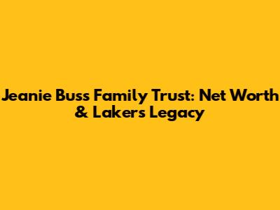 Jeanie Buss Family Trust: Net Worth & Lakers Legacy