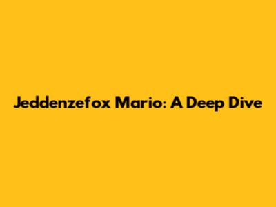 Jeddenzefox Mario: A Deep Dive