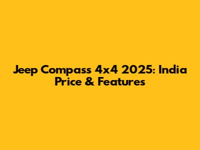 Jeep Compass 4x4 2025: India Price & Features