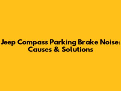 Jeep Compass Parking Brake Noise: Causes & Solutions