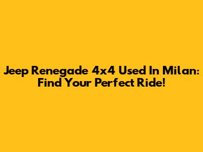 Jeep Renegade 4x4 Used In Milan: Find Your Perfect Ride!