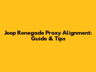 Jeep Renegade Proxy Alignment: Guide & Tips