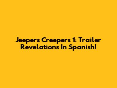 Jeepers Creepers 1: Trailer Revelations In Spanish!