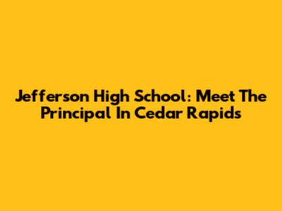 Jefferson High School: Meet The Principal In Cedar Rapids