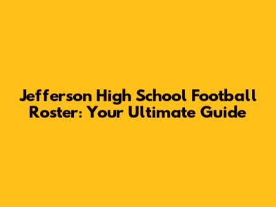 Jefferson High School Football Roster: Your Ultimate Guide