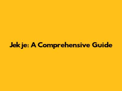 Jekje: A Comprehensive Guide