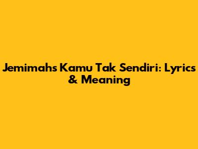 Jemimah's 'Kamu Tak Sendiri': Lyrics & Meaning