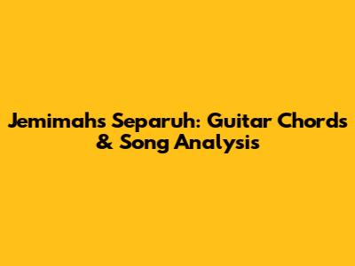 Jemimah's 'Separuh': Guitar Chords & Song Analysis