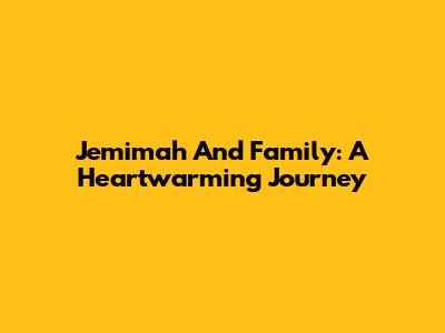 Jemimah And Family: A Heartwarming Journey