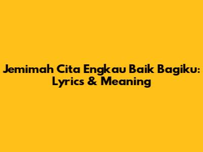 Jemimah Cita Engkau Baik Bagiku: Lyrics & Meaning