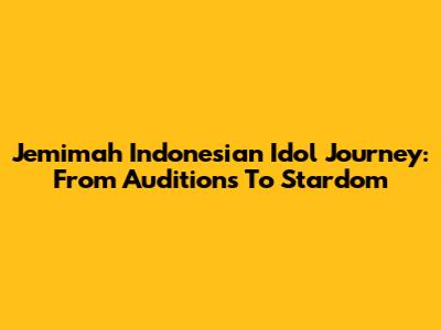 Jemimah Indonesian Idol Journey: From Auditions To Stardom