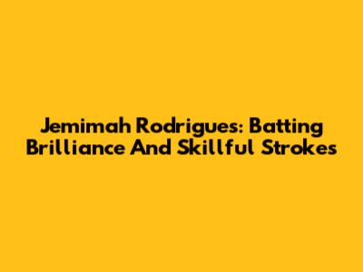 Jemimah Rodrigues: Batting Brilliance And Skillful Strokes