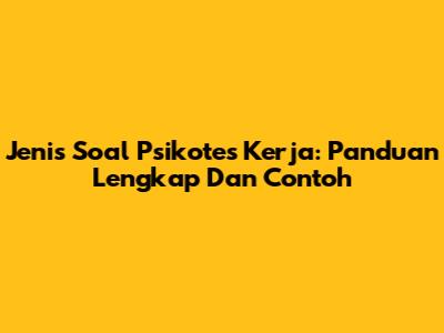 Jenis Soal Psikotes Kerja: Panduan Lengkap Dan Contoh